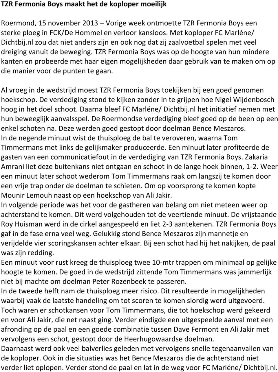 TZR Fermonia Boys was op de hoogte van hun mindere kanten en probeerde met haar eigen mogelijkheden daar gebruik van te maken om op die manier voor de punten te gaan.