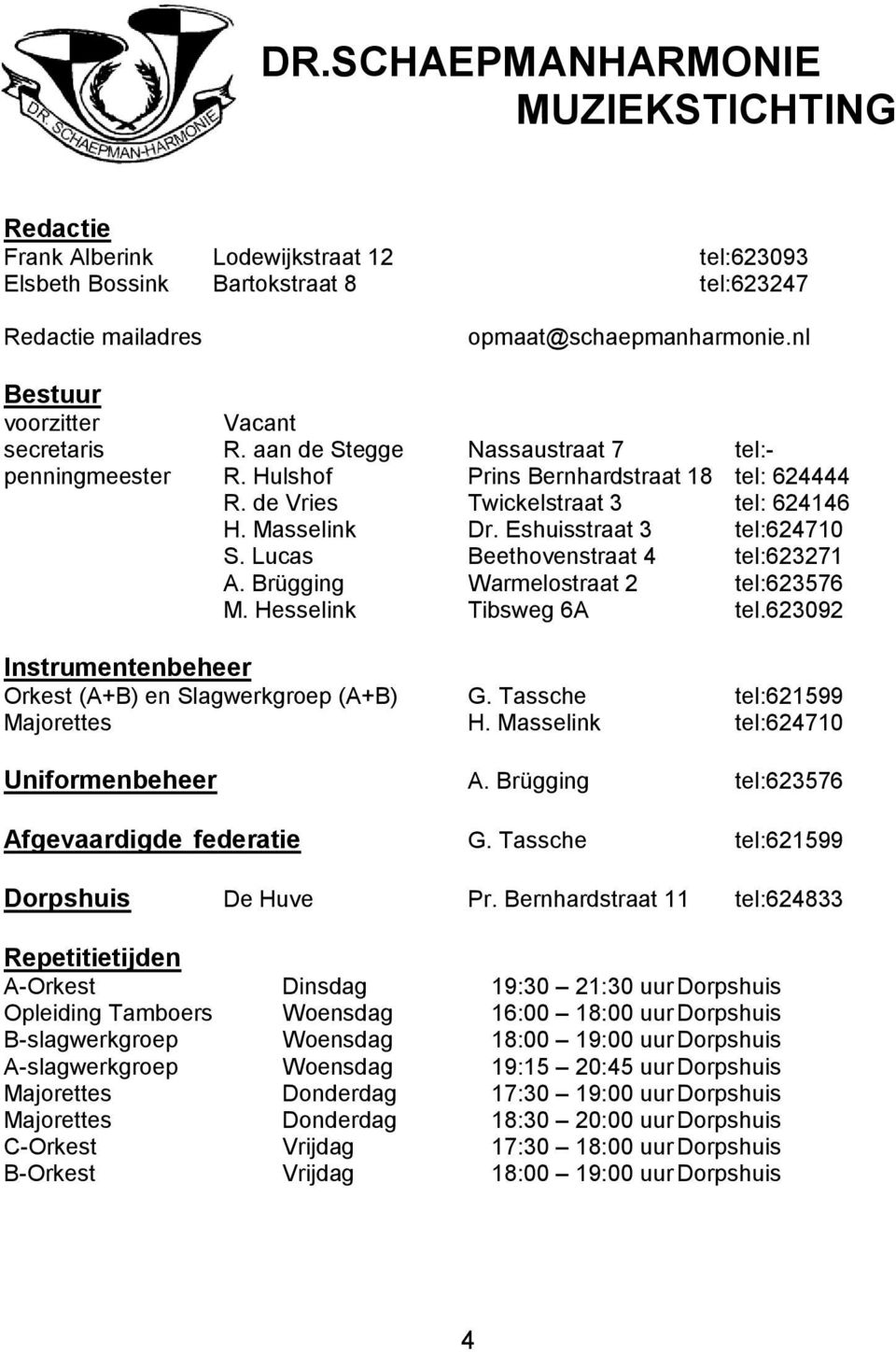 Eshuisstraat 3 tel:624710 S. Lucas Beethovenstraat 4 tel:623271 A. Brügging Warmelostraat 2 tel:623576 M. Hesselink Tibsweg 6A tel.623092 Instrumentenbeheer Orkest (A+B) en Slagwerkgroep (A+B) G.