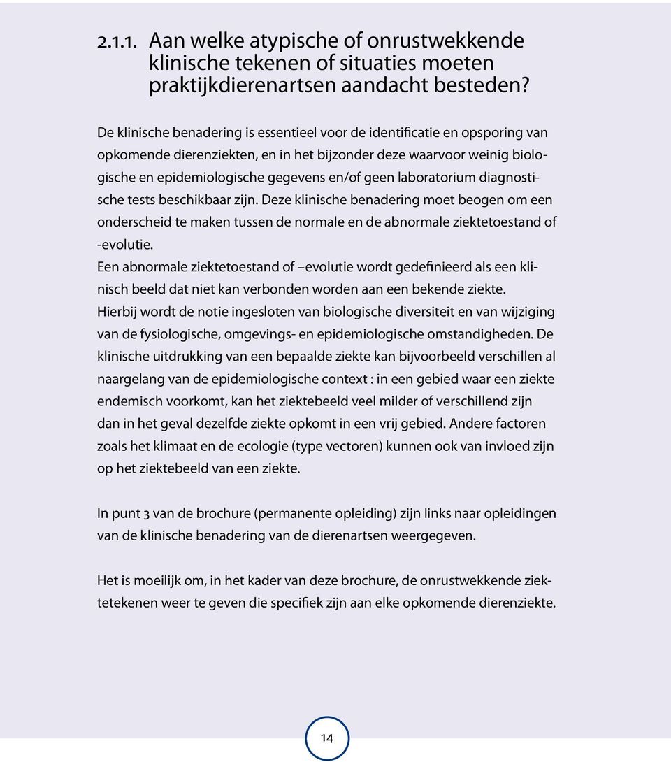 laboratorium diagnostische tests beschikbaar zijn. Deze klinische benadering moet beogen om een onderscheid te maken tussen de normale en de abnormale ziektetoestand of -evolutie.