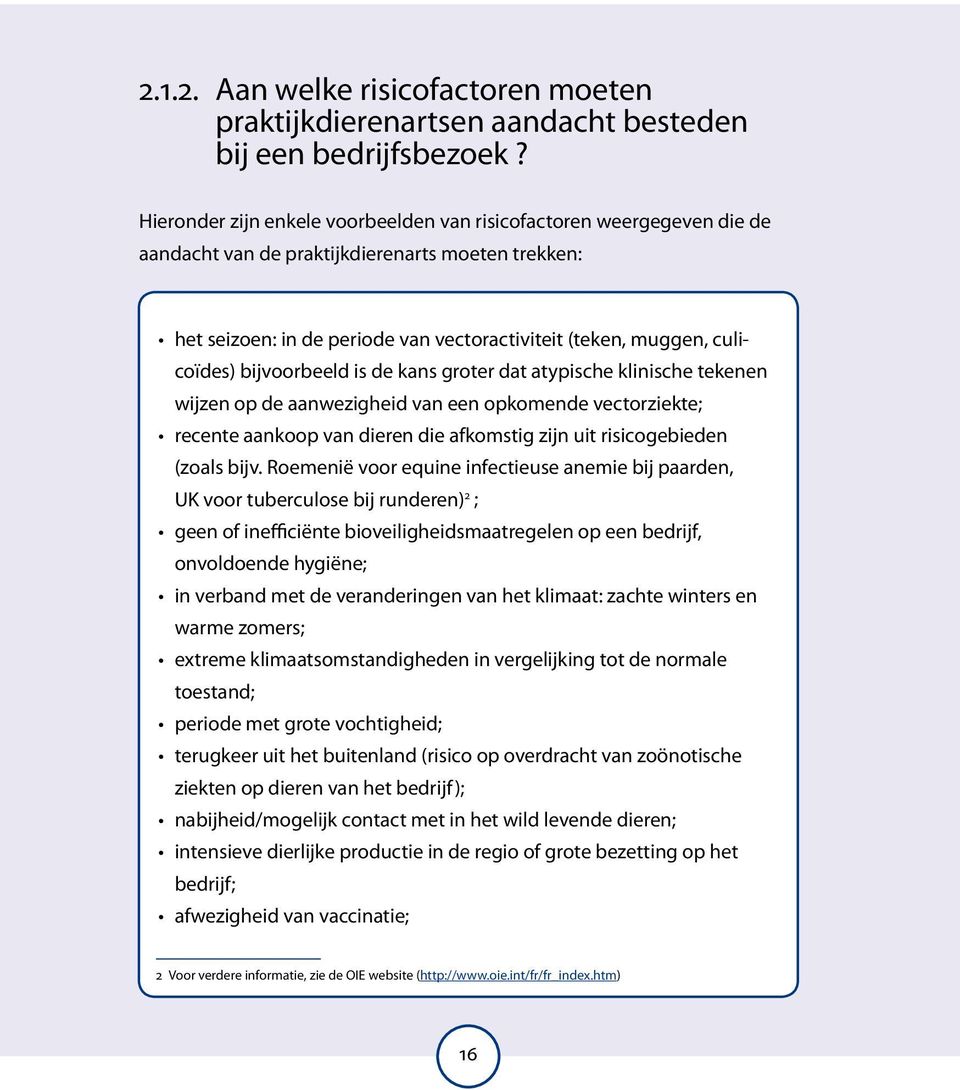 bijvoorbeeld is de kans groter dat atypische klinische tekenen wijzen op de aanwezigheid van een opkomende vectorziekte; recente aankoop van dieren die afkomstig zijn uit risicogebieden (zoals bijv.