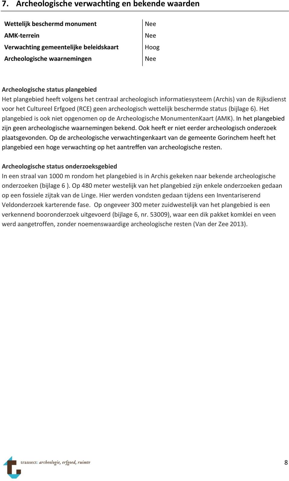 (bijlage 6). Het plangebied is ook niet opgenomen op de Archeologische MonumentenKaart (AMK). In het plangebied zijn geen archeologische waarnemingen bekend.