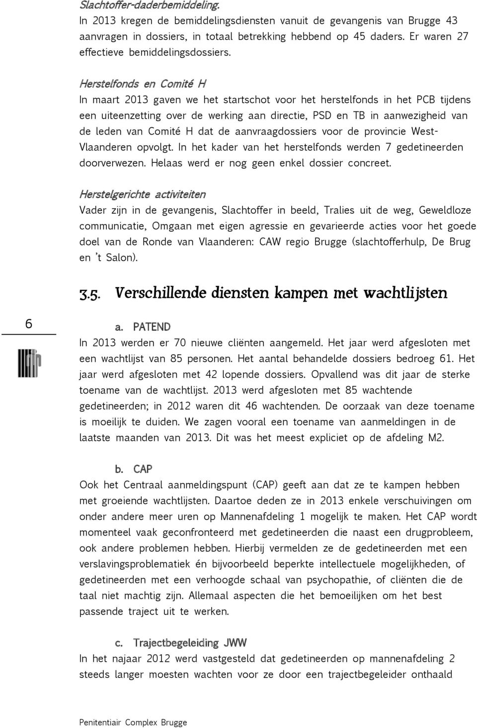 Herstelfonds en Comité H In maart 2013 gaven we het startschot voor het herstelfonds in het PCB tijdens een uiteenzetting over de werking aan directie, PSD en TB in aanwezigheid van de leden van