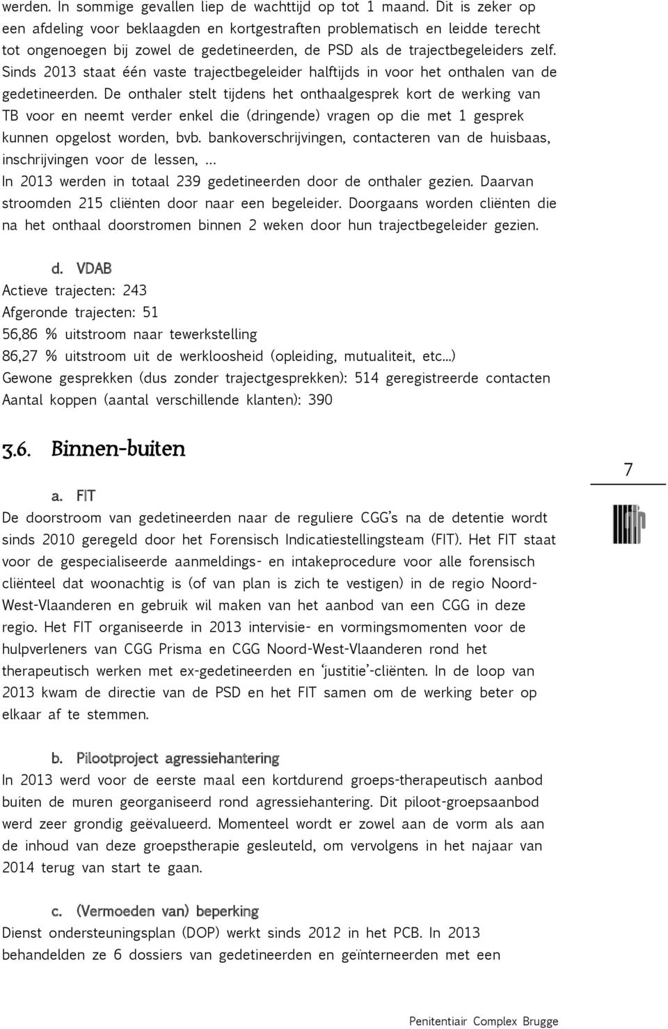 Sinds 2013 staat één vaste trajectbegeleider halftijds in voor het onthalen van de gedetineerden.