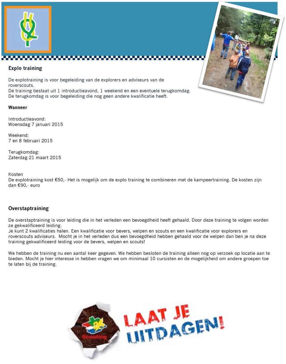 Wanneer Introductieavond: Woensdag 7 januari 2015 Weekend: 7 en 8 februari 2015 Terugkomdag: Zaterdag 21 maart 2015 Kosten De explotraining kost 50,- Het is mogelijk om de explo training te