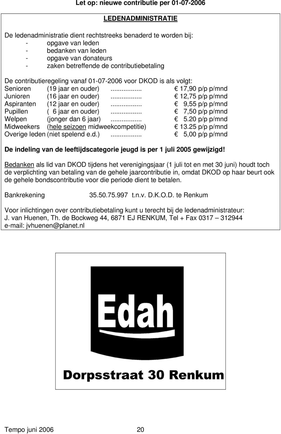 .. 12,75 p/p p/mnd Aspiranten (12 jaar en ouder)... 9,55 p/p p/mnd Pupillen ( 6 jaar en ouder)... 7,50 p/p p/mnd Welpen (jonger dan 6 jaar)... 5.