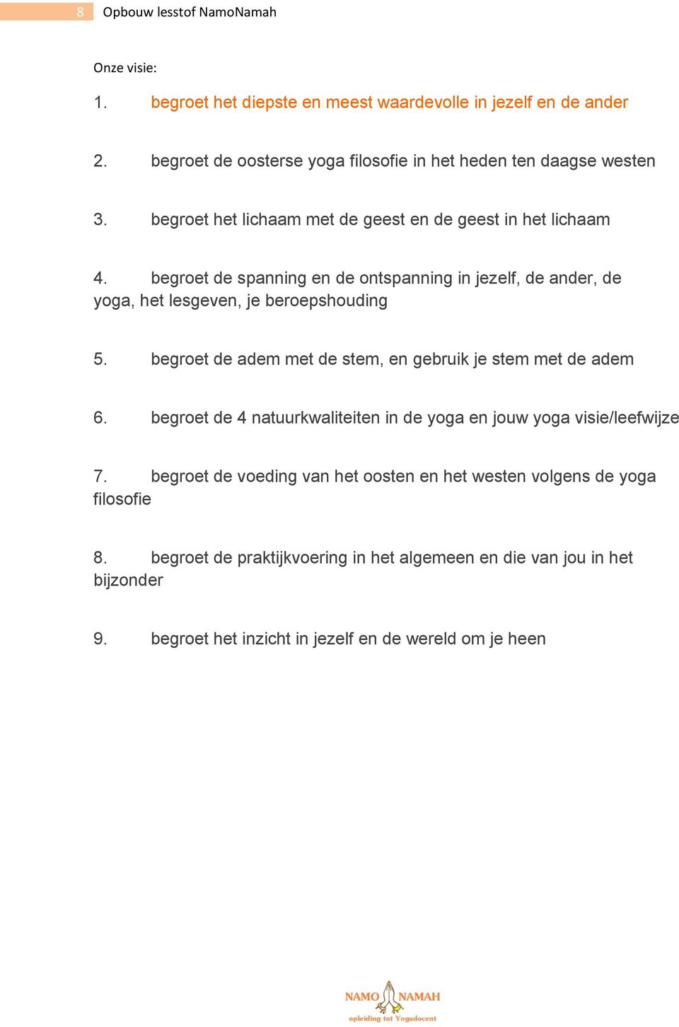 begroet de spanning en de ontspanning in jezelf, de ander, de yoga, het lesgeven, je beroepshouding 5. begroet de adem met de stem, en gebruik je stem met de adem 6.