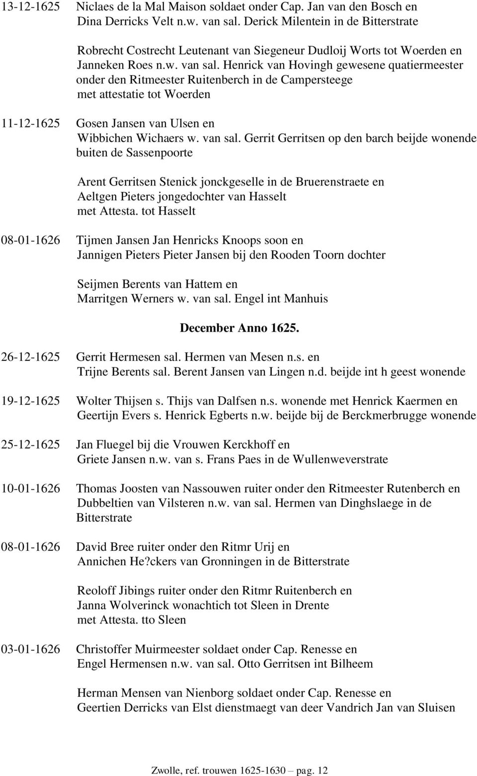 Henrick van Hovingh gewesene quatiermeester onder den Ritmeester Ruitenberch in de Campersteege met attestatie tot Woerden 11-12-1625 Gosen Jansen van Ulsen en Wibbichen Wichaers w. van sal.