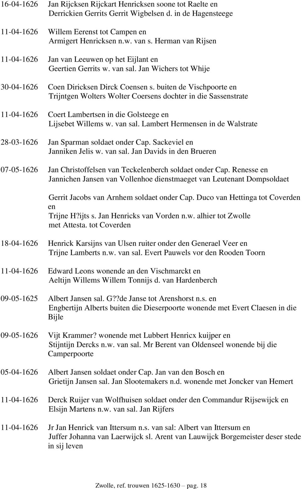 buiten de Vischpoorte en Trijntgen Wolters Wolter Coersens dochter in die Sassenstrate 11-04-1626 Coert Lambertsen in die Golsteege en Lijsebet Willems w. van sal.