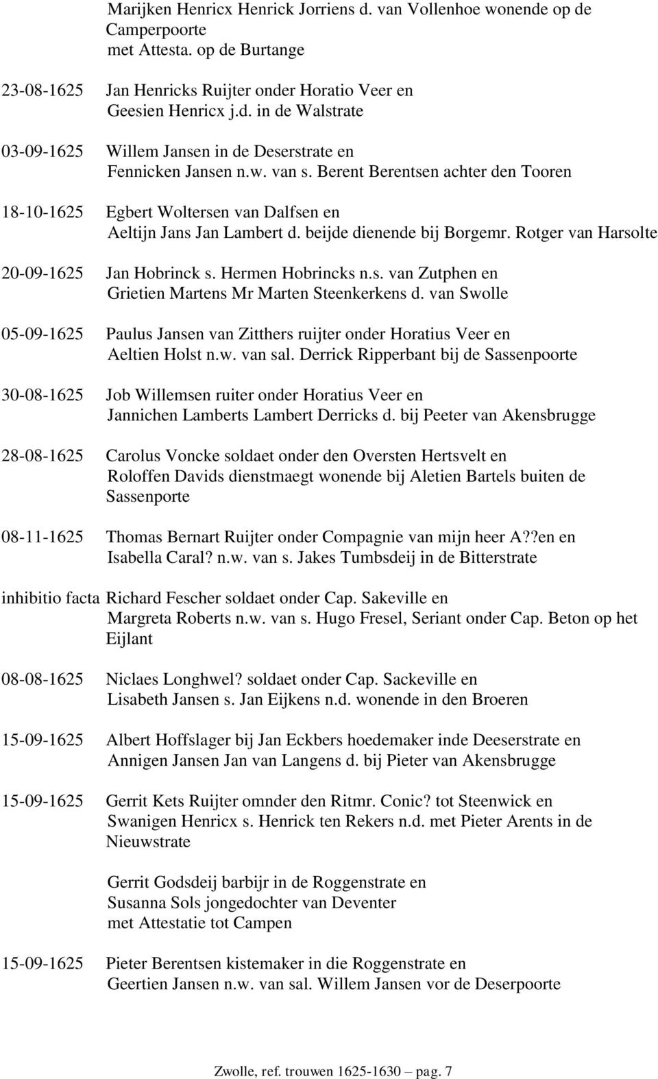 Hermen Hobrincks n.s. van Zutphen en Grietien Martens Mr Marten Steenkerkens d. van Swolle 05-09-1625 Paulus Jansen van Zitthers ruijter onder Horatius Veer en Aeltien Holst n.w. van sal.