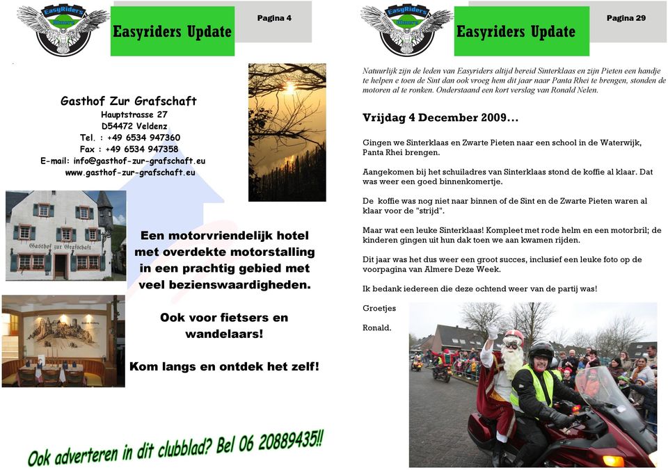 eu Natuurlijk zijn de leden van Easyriders altijd bereid Sinterklaas en zijn Pieten een handje te helpen e toen de Sint dan ook vroeg hem dit jaar naar Panta Rhei te brengen, stonden de motoren al te