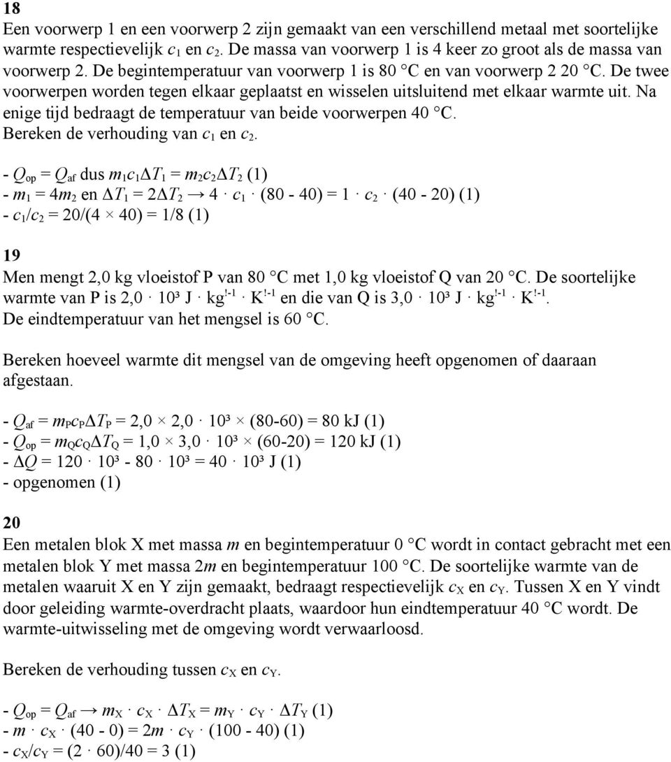 Na enige tijd bedraagt de temperatuur van beide voorwerpen 40 C. Bereken de verhouding van c 1 en c 2.