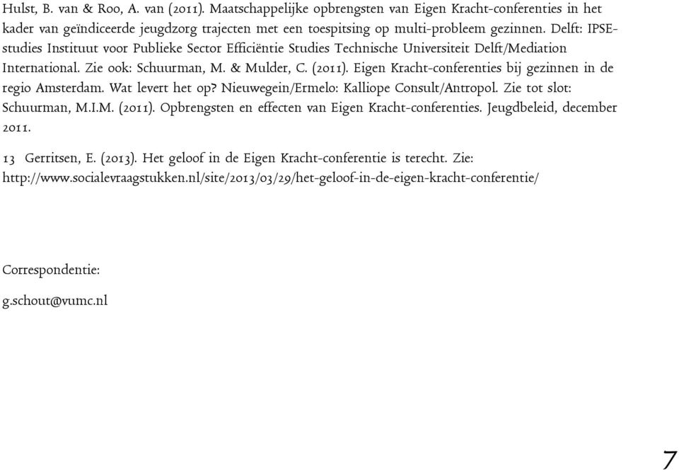 Eigen Kracht-conferenties bij gezinnen in de regio Amsterdam. Wat levert het op? Nieuwegein/Ermelo: Kalliope Consult/Antropol. Zie tot slot: Schuurman, M.I.M. (2011).