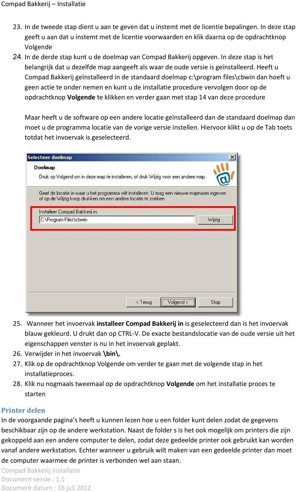 Heeft u Compad Bakkerij geïnstalleerd in de standaard doelmap c:\program files\cbwin dan hoeft u geen actie te onder nemen en kunt u de installatie procedure vervolgen door op de opdrachtknop