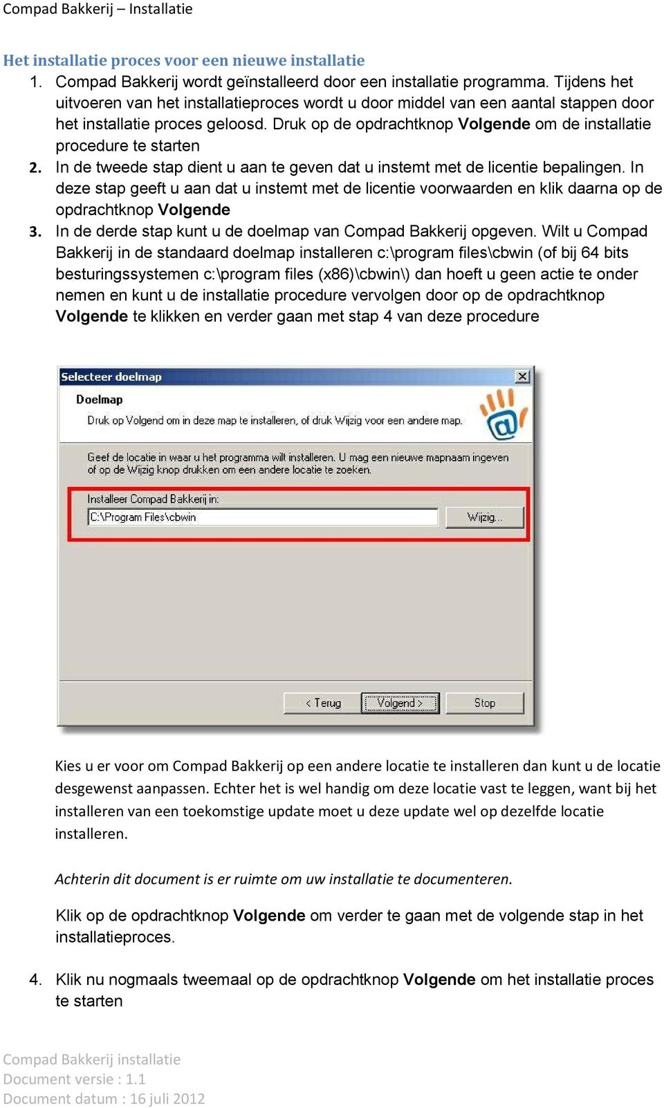 Druk op de opdrachtknop Volgende om de installatie procedure te starten 2. In de tweede stap dient u aan te geven dat u instemt met de licentie bepalingen.