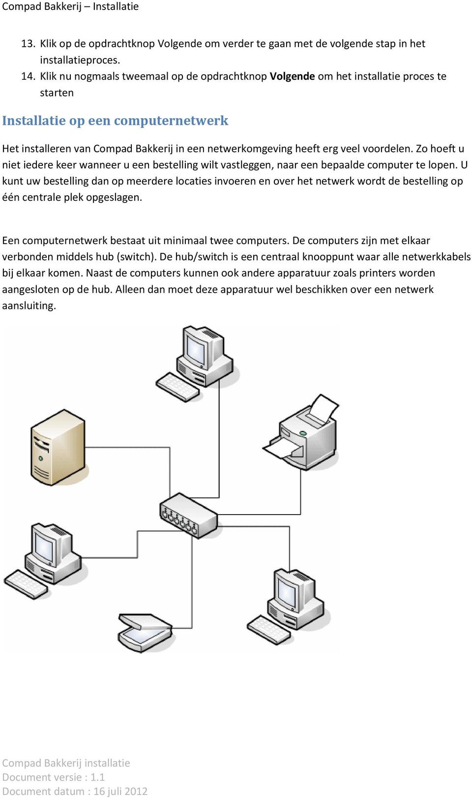 voordelen. Zo hoeft u niet iedere keer wanneer u een bestelling wilt vastleggen, naar een bepaalde computer te lopen.