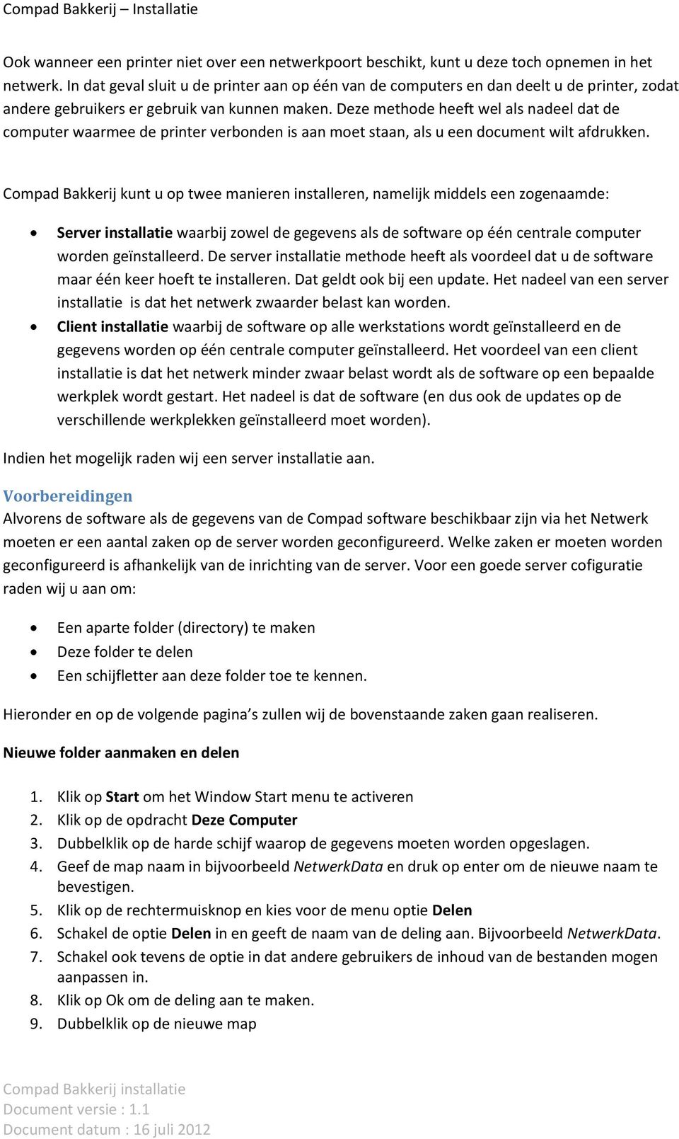 Deze methode heeft wel als nadeel dat de computer waarmee de printer verbonden is aan moet staan, als u een document wilt afdrukken.