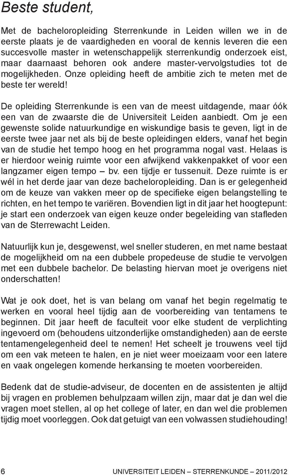 De opleiding Sterrenkunde is een van de meest uitdagende, maar óók een van de zwaarste die de Universiteit Leiden aanbiedt.