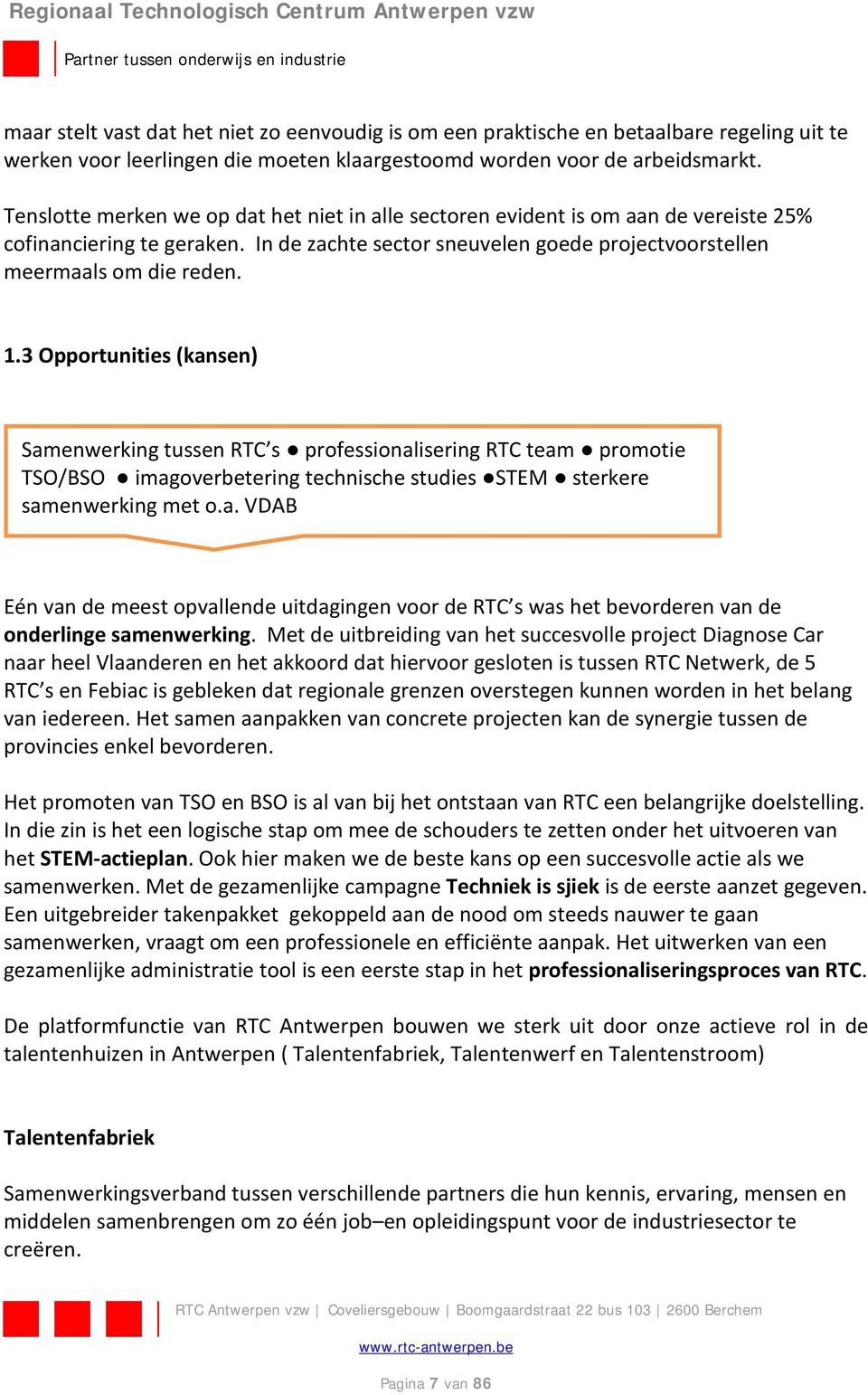 3 Opportunities (kansen) Samenwerking tussen RTC s professionalisering RTC team promotie TSO/BSO imagoverbetering technische studies STEM sterkere samenwerking met o.a. VDAB Eén van de meest opvallende uitdagingen voor de RTC s was het bevorderen van de onderlinge samenwerking.