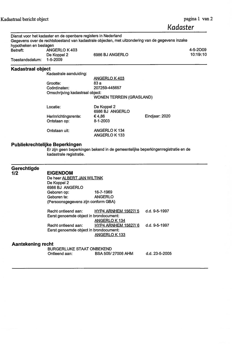 a Coördinaten: 207259-445657 Omschrijving kadastraal object: WONEN TERREIN (GRASLAND) Locatie: De Koppel 2 6986 BJ ANGERLO Herinrichtingsrente: 4,86 Eindjaar: 2020 Ontstaan op: 8-1 -2003 Ontstaan