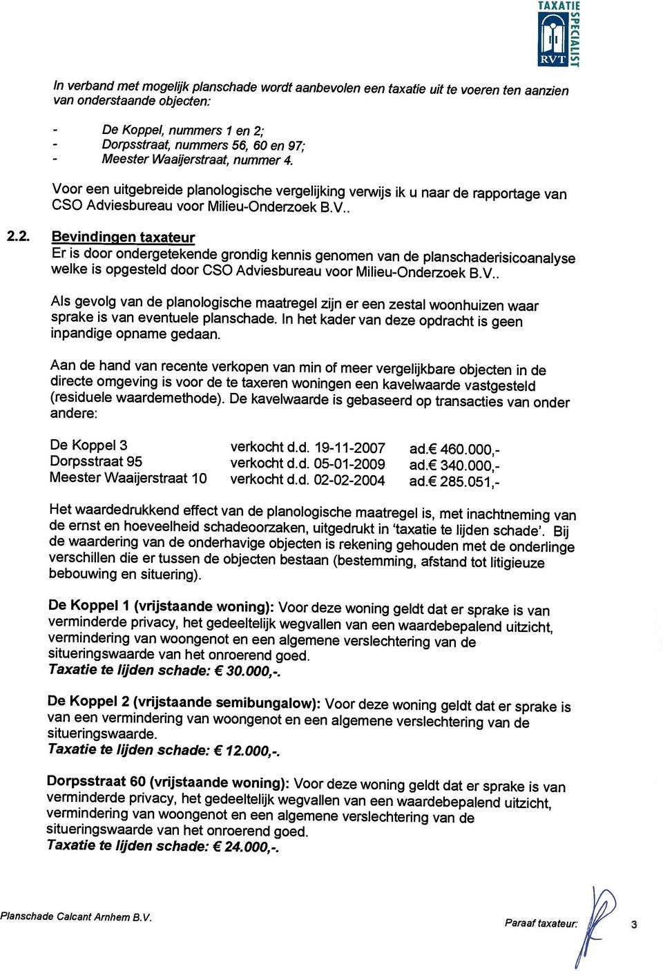 algemene verslechtering van de situeringswaarde van het onroerend goed. Taxatie te lijden schade: 24.000,-. Planschade Calcant Arnhem BV.