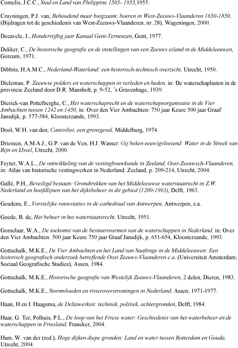, De historische geografie en de instellingen van een Zeeuws eiland in de Middeleeuwen, Gorcum, 1971. Dibbits, H.A.M.C., Nederland-Waterland: een historisch-technisch overzicht, Utrecht, 1950.