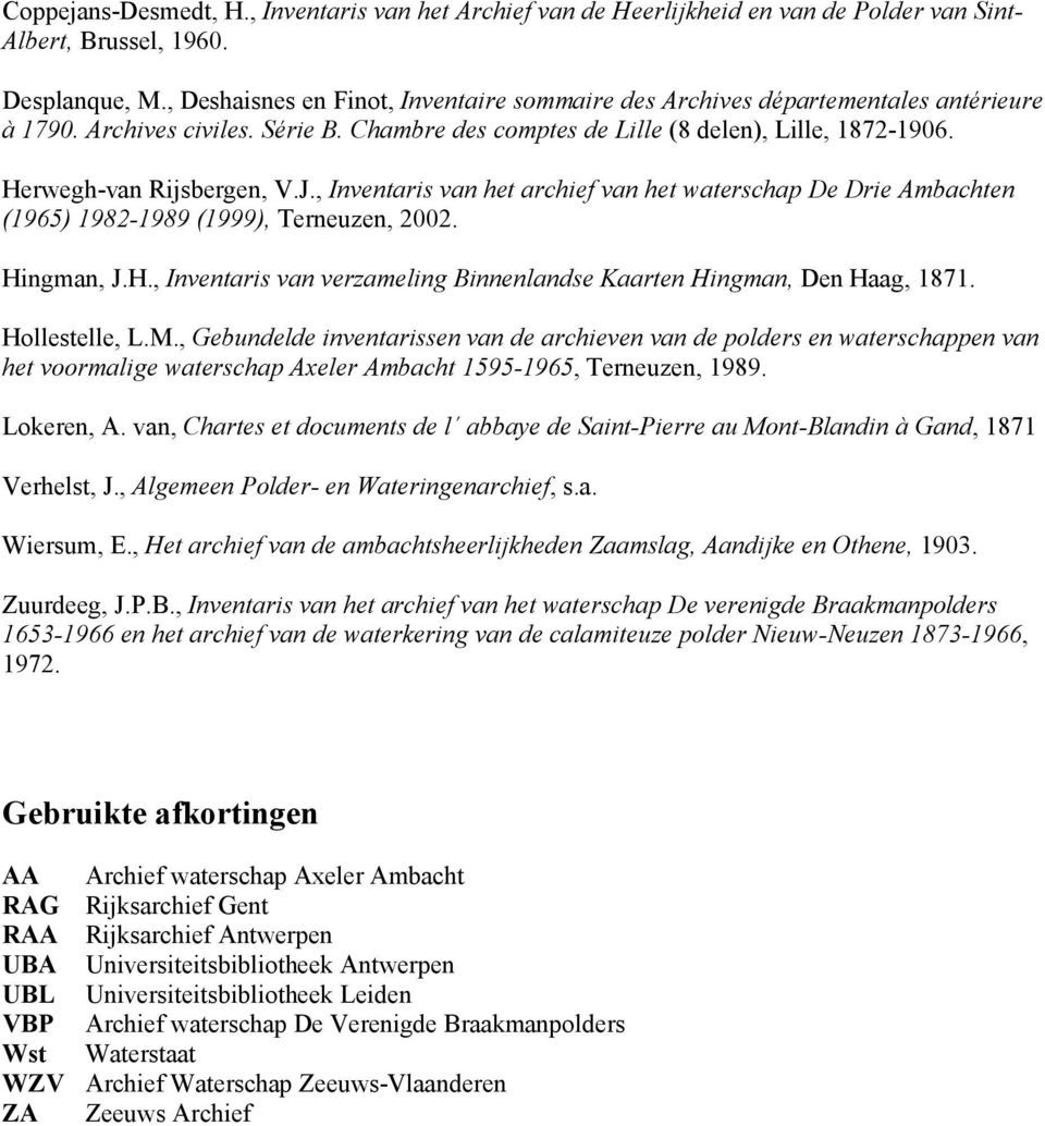 Herwegh-van Rijsbergen, V.J., Inventaris van het archief van het waterschap De Drie Ambachten (1965) 1982-1989 (1999), Terneuzen, 2002. Hingman, J.H., Inventaris van verzameling Binnenlandse Kaarten Hingman, Den Haag, 1871.