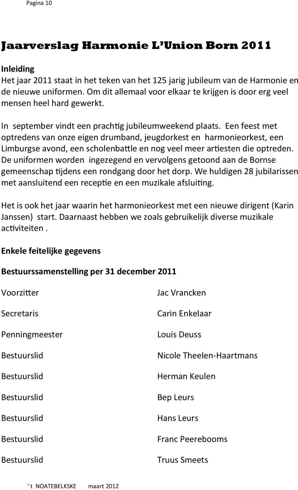 Een feest met optredens van onze eigen drumband, jeugdorkest en harmonieorkest, een Limburgse avond, een scholenbattle en nog veel meer artiesten die optreden.