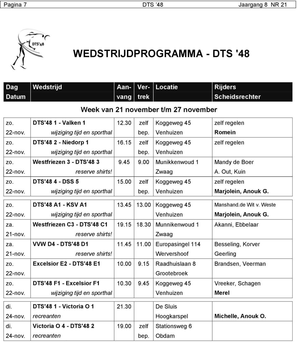 Westfriezen 3 - DTS'48 3 9.45 9.00 Munikkenwoud 1 Mandy de Boer 22-nov. reserve shirts! Zwaag A. Out, Kuin zo. DTS'48 4 - DSS 5 15.00 zelf Koggeweg 45 zelf regelen 22-nov.