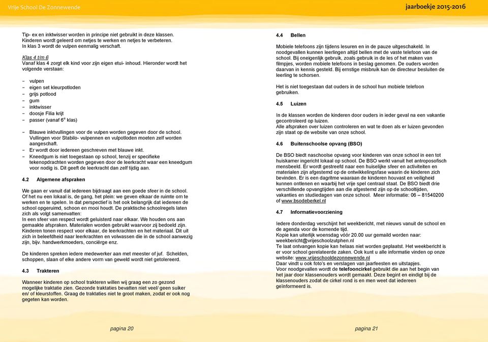 Hieronder wordt het volgende verstaan: - vulpen - eigen set kleurpotloden - grijs potlood - gum - inktwisser - doosje Filia krijt - passer (vanaf 6 e klas) - Blauwe inktvullingen voor de vulpen