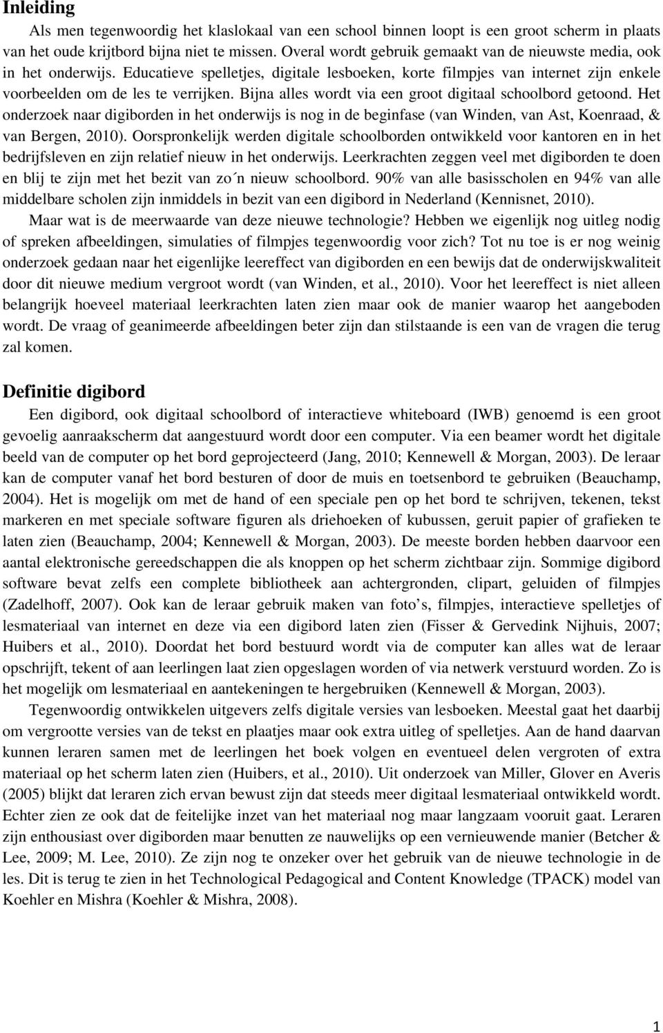 Bijna alles wordt via een groot digitaal schoolbord getoond. Het onderzoek naar digiborden in het onderwijs is nog in de beginfase (van Winden, van Ast, Koenraad, & van Bergen, 2010).