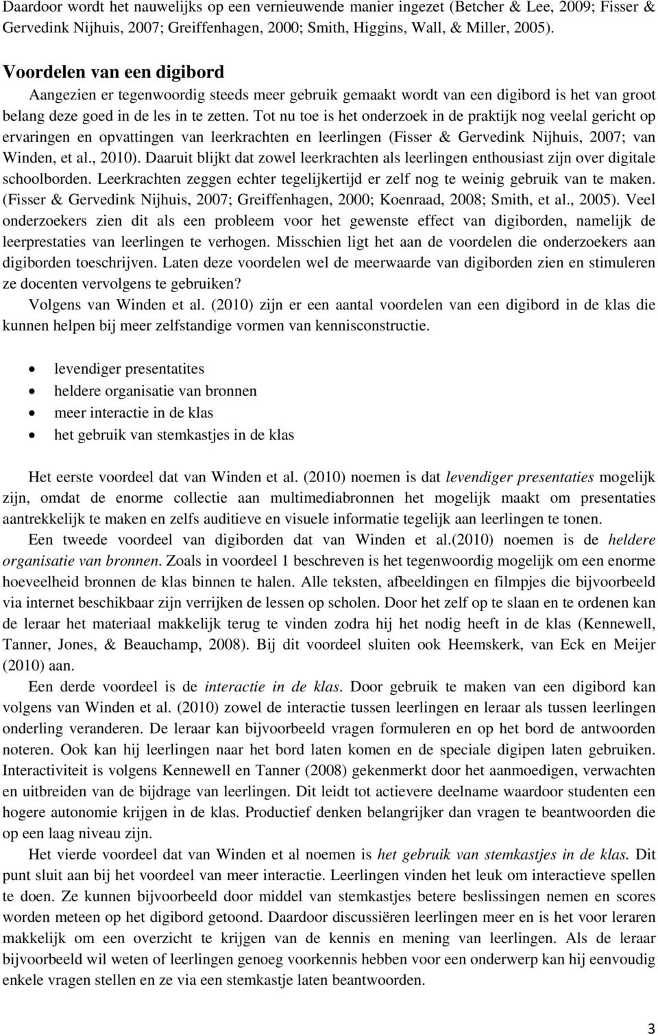 Tot nu toe is het onderzoek in de praktijk nog veelal gericht op ervaringen en opvattingen van leerkrachten en leerlingen (Fisser & Gervedink Nijhuis, 2007; van Winden, et al., 2010).