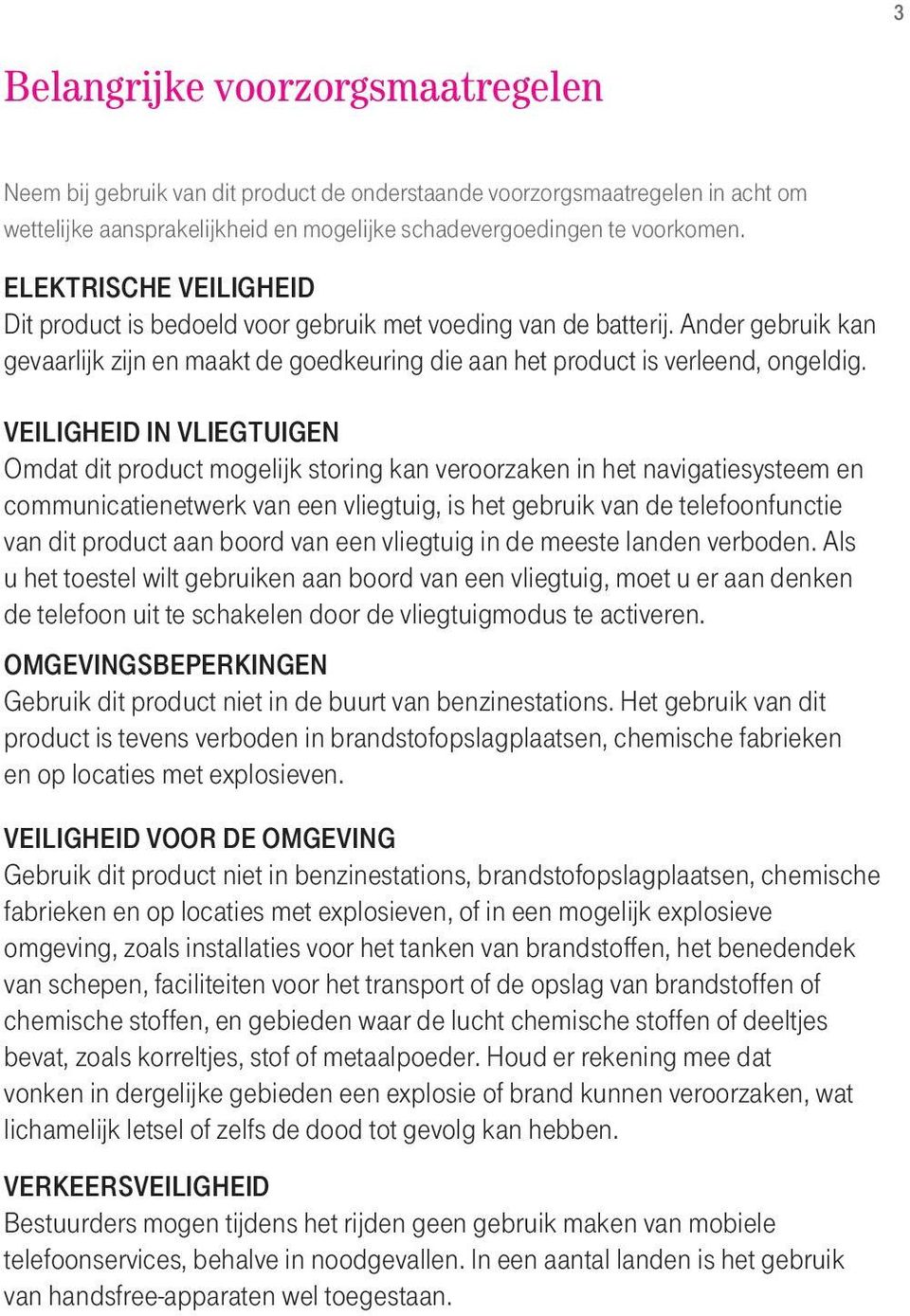 VEILIGHEID IN VLIEGTUIGEN Omdat dit product mogelijk storing kan veroorzaken in het navigatiesysteem en communicatienetwerk van een vliegtuig, is het gebruik van de telefoonfunctie van dit product