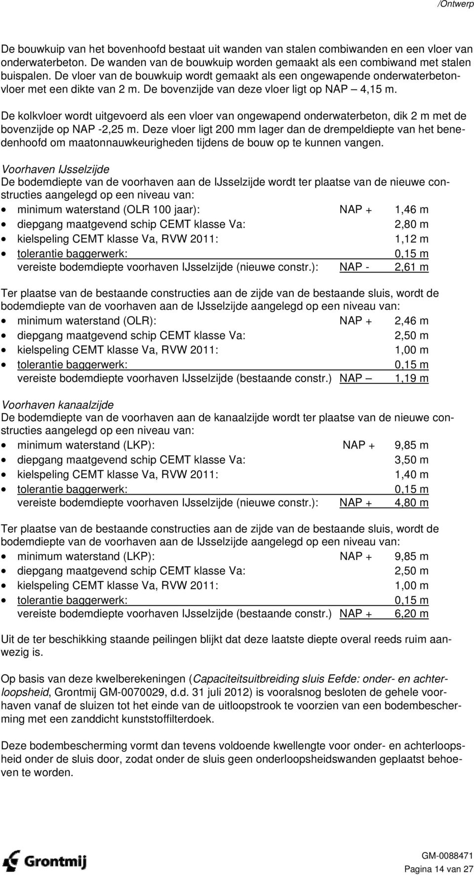 De kolkvloer wordt uitgevoerd als een vloer van ongewapend onderwaterbeton, dik m met de bovenzijde op NAP -,5 m.