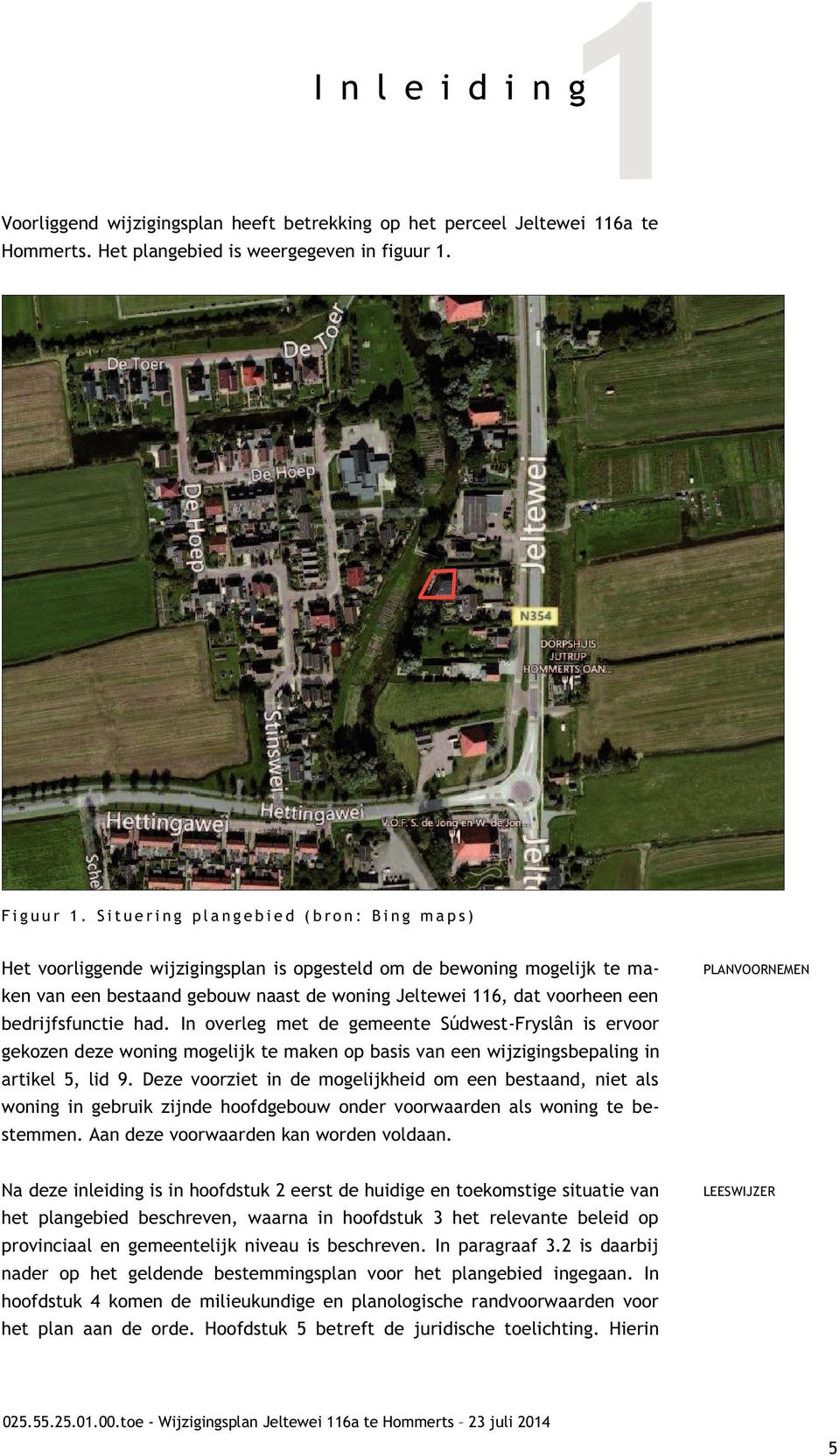 dat voorheen een bedrijfsfunctie had. In overleg met de gemeente Súdwest-Fryslân is ervoor gekozen deze woning mogelijk te maken op basis van een wijzigingsbepaling in artikel 5, lid 9.