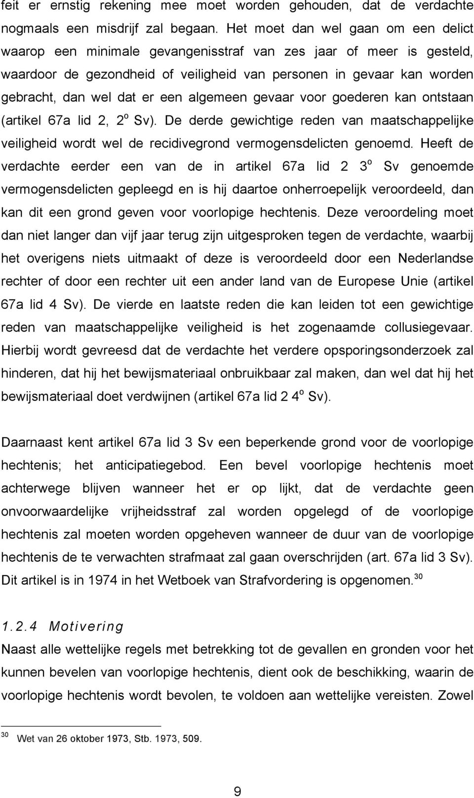 er een algemeen gevaar voor goederen kan ontstaan (artikel 67a lid 2, 2 o Sv). De derde gewichtige reden van maatschappelijke veiligheid wordt wel de recidivegrond vermogensdelicten genoemd.