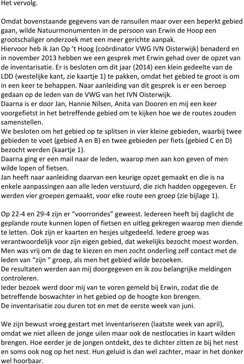 Hiervoor heb ik Jan Op t Hoog (coördinator VWG IVN Oisterwijk) benaderd en in november 2013 hebben we een gesprek met Erwin gehad over de opzet van de inventarisatie.