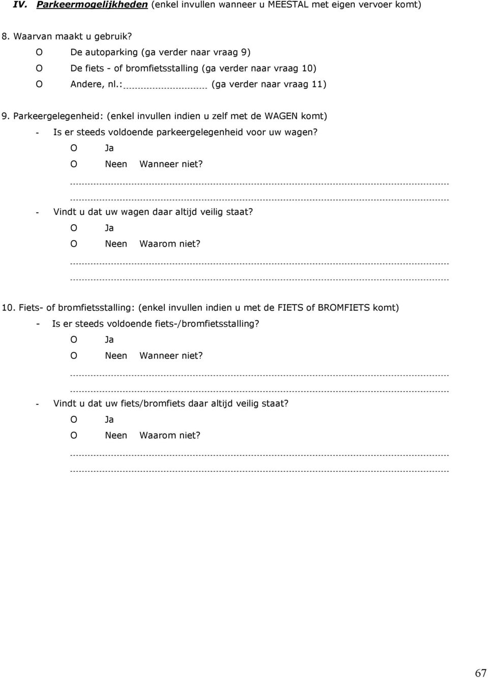 Parkeergelegenheid: (enkel invullen indien u zelf met de WAGEN komt) - Is er steeds voldoende parkeergelegenheid voor uw wagen? O Neen Wanneer niet?