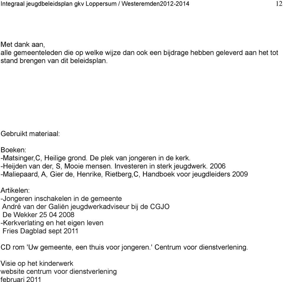 2006 -Maliepaard, A, Gier de, Henrike, Rietberg,C, Handboek voor jeugdleiders 2009 Artikelen: -Jongeren inschakelen in de gemeente André van der Galiën jeugdwerkadviseur bij de CGJO De Wekker