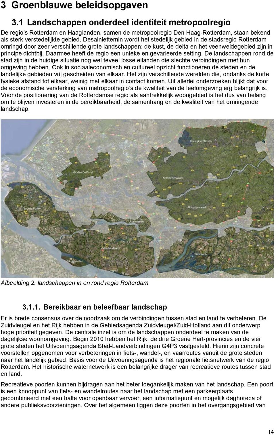 Desalniettemin wordt het stedelijk gebied in de stadsregio Rotterdam omringd door zeer verschillende grote landschappen: de kust, de delta en het veenweidegebied zijn in principe dichtbij.