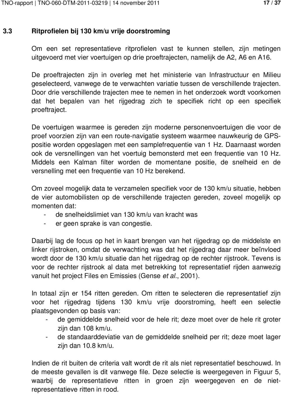 en A16. De proeftrajecten zijn in overleg met het ministerie van Infrastructuur en Milieu geselecteerd, vanwege de te verwachten variatie tussen de verschillende trajecten.