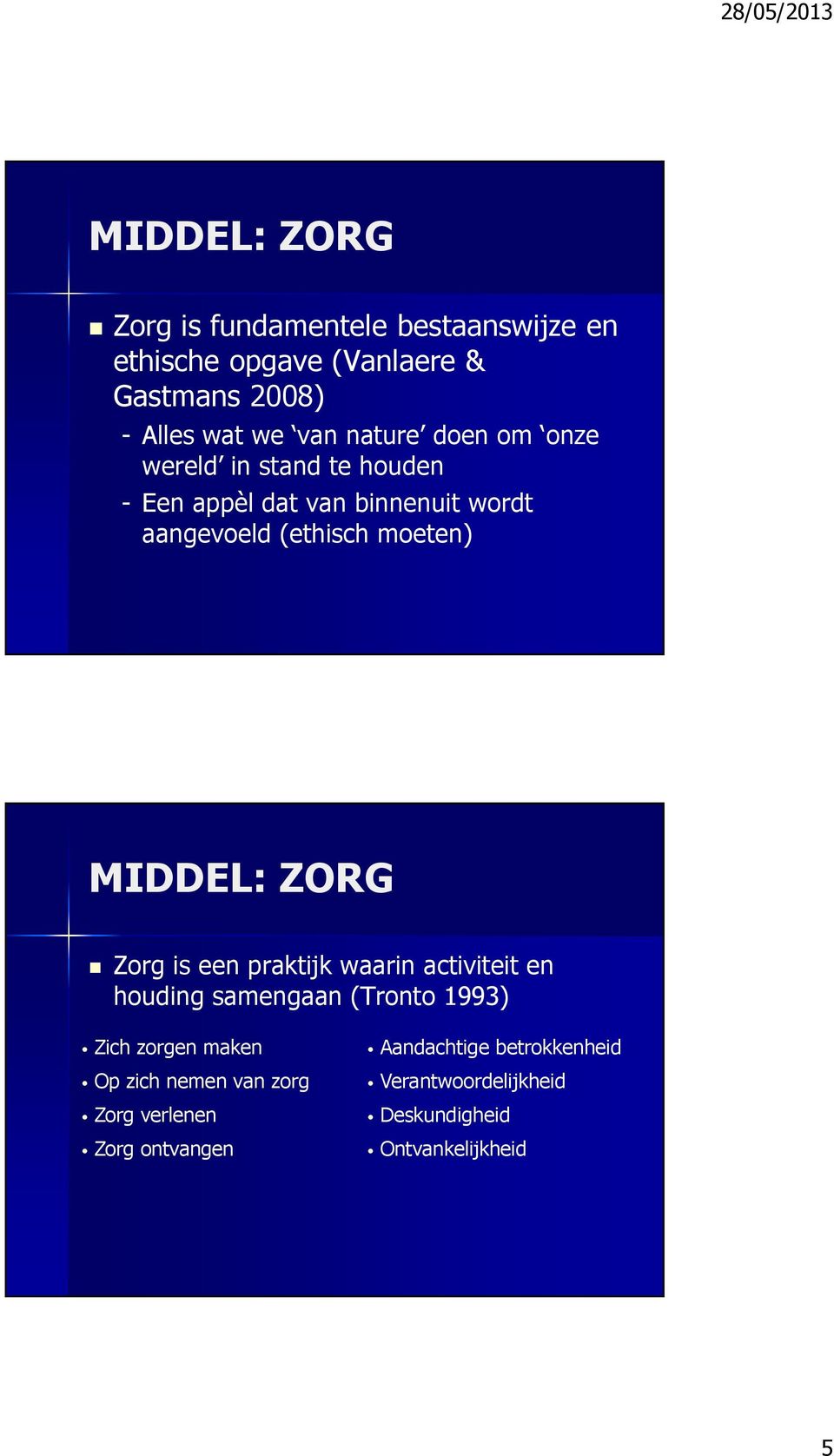 MIDDEL: ZORG Zorg is een praktijk waarin activiteit en houding samengaan (Tronto 1993) Zich zorgen maken Op zich