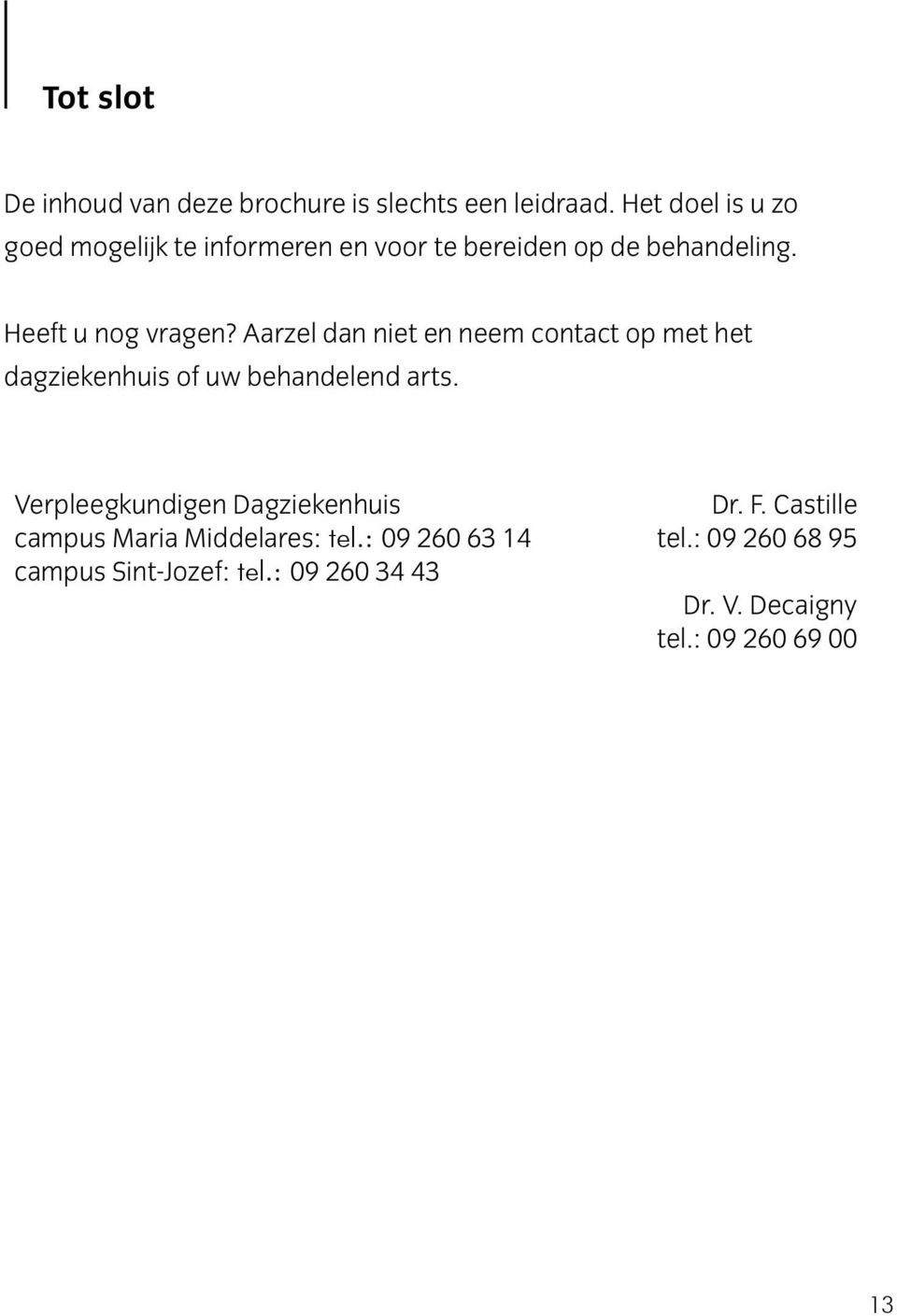 Aarzel dan niet en neem contact op met het dagziekenhuis of uw behandelend arts.