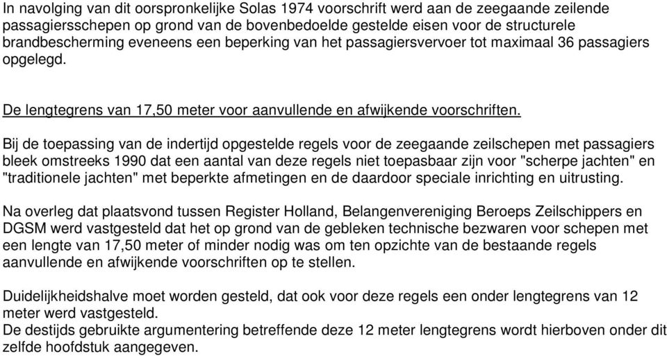 Bij de toepassing van de indertijd opgestelde regels voor de zeegaande zeilschepen met passagiers bleek omstreeks 1990 dat een aantal van deze regels niet toepasbaar zijn voor "scherpe jachten" en