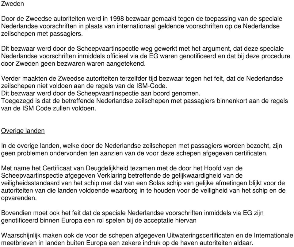 Dit bezwaar werd door de Scheepvaartinspectie weg gewerkt met het argument, dat deze speciale Nederlandse voorschriften inmiddels officieel via de EG waren genotificeerd en dat bij deze procedure