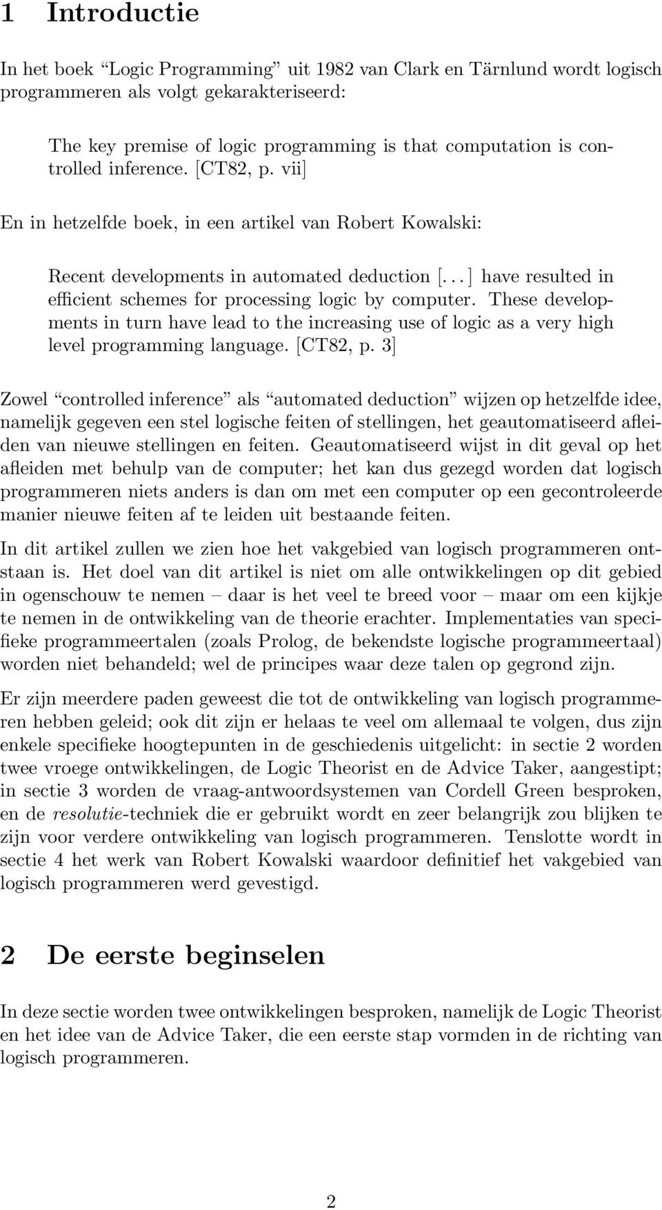 .. ] have resulted in efficient schemes for processing logic by computer. These developments in turn have lead to the increasing use of logic as a very high level programming language. [CT82, p.