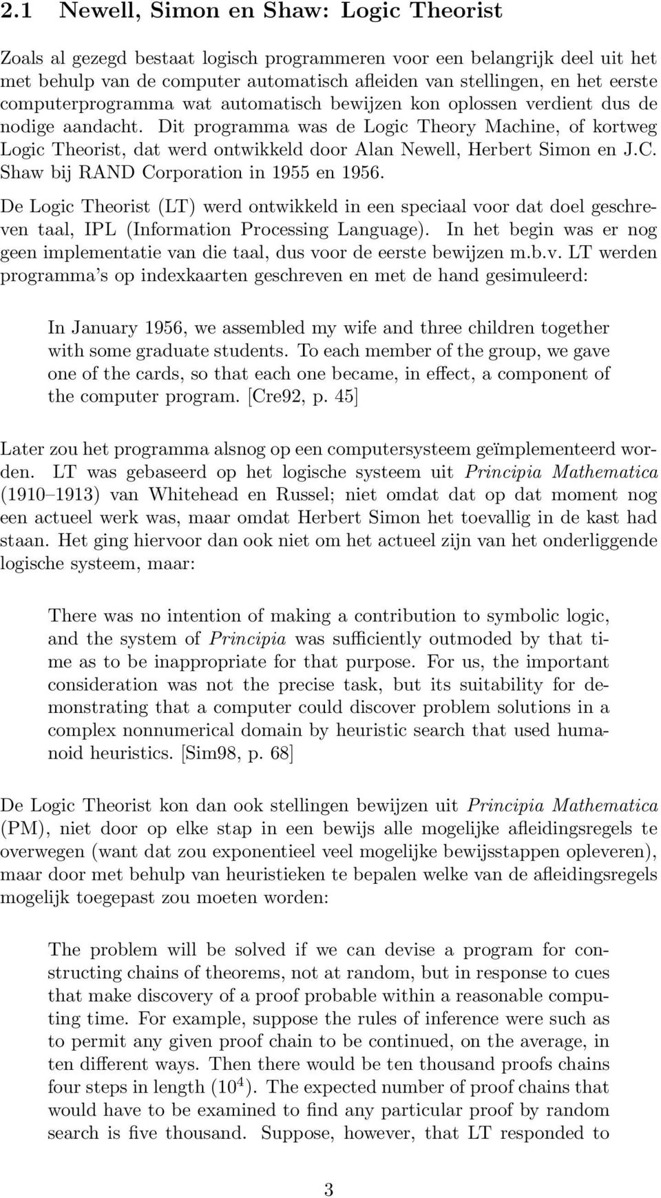 Dit programma was de Logic Theory Machine, of kortweg Logic Theorist, dat werd ontwikkeld door Alan Newell, Herbert Simon en J.C. Shaw bij RAND Corporation in 1955 en 1956.