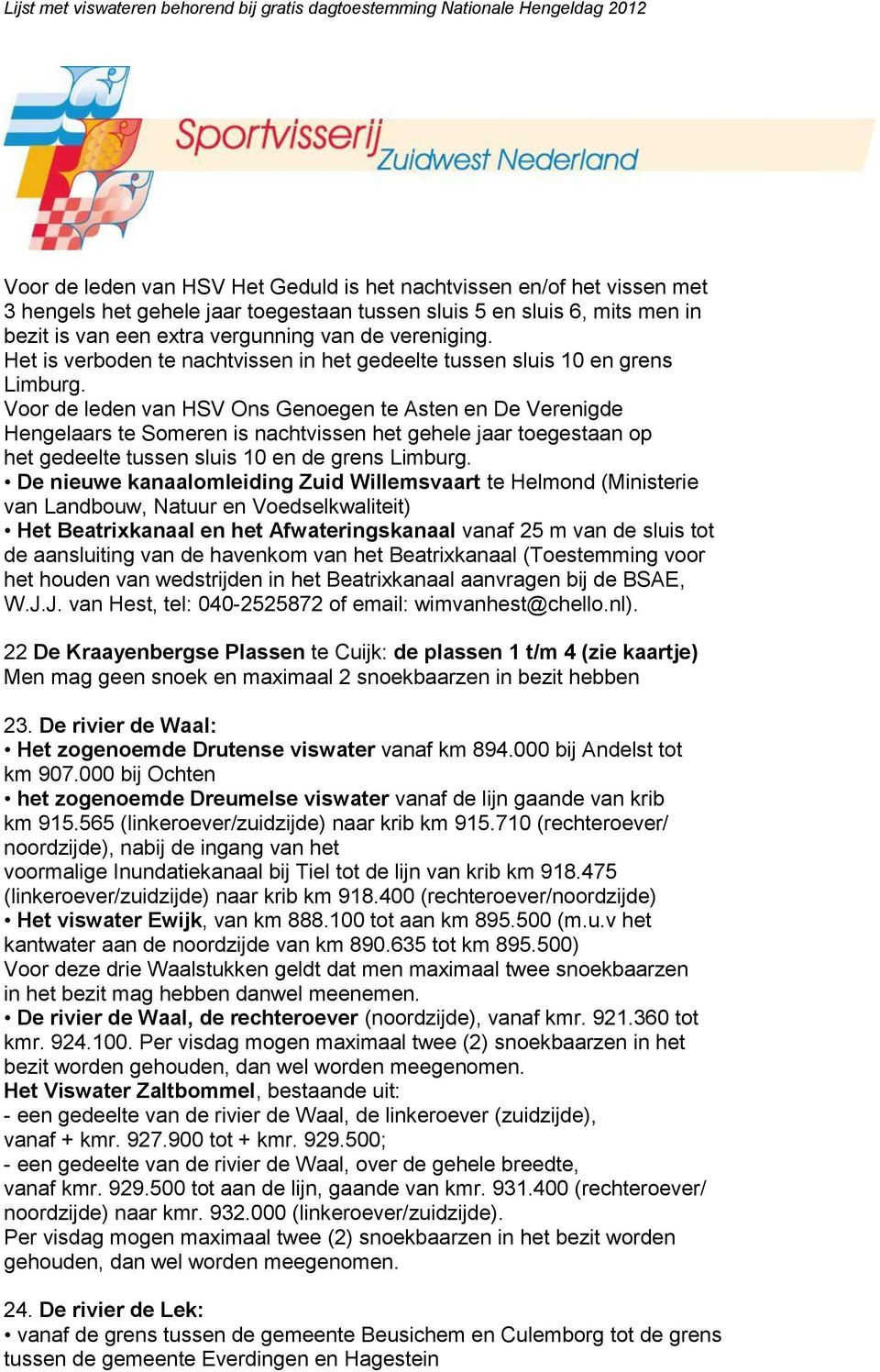 Voor de leden van HSV Ons Genoegen te Asten en De Verenigde Hengelaars te Someren is nachtvissen het gehele jaar toegestaan op het gedeelte tussen sluis 10 en de grens Limburg.