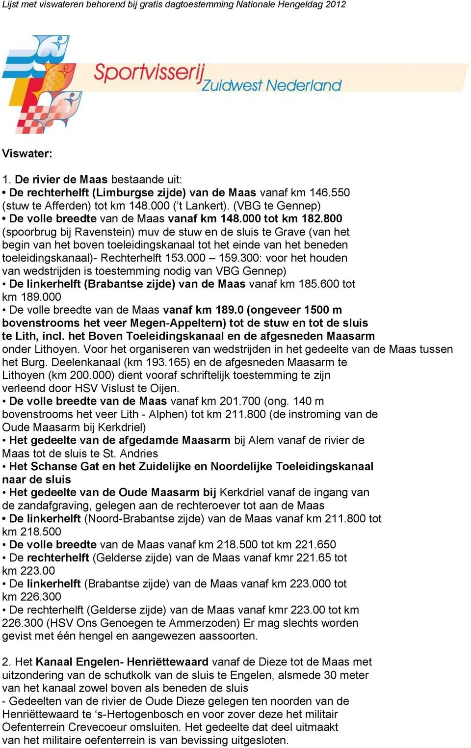 800 (spoorbrug bij Ravenstein) muv de stuw en de sluis te Grave (van het begin van het boven toeleidingskanaal tot het einde van het beneden toeleidingskanaal)- Rechterhelft 153.000 159.