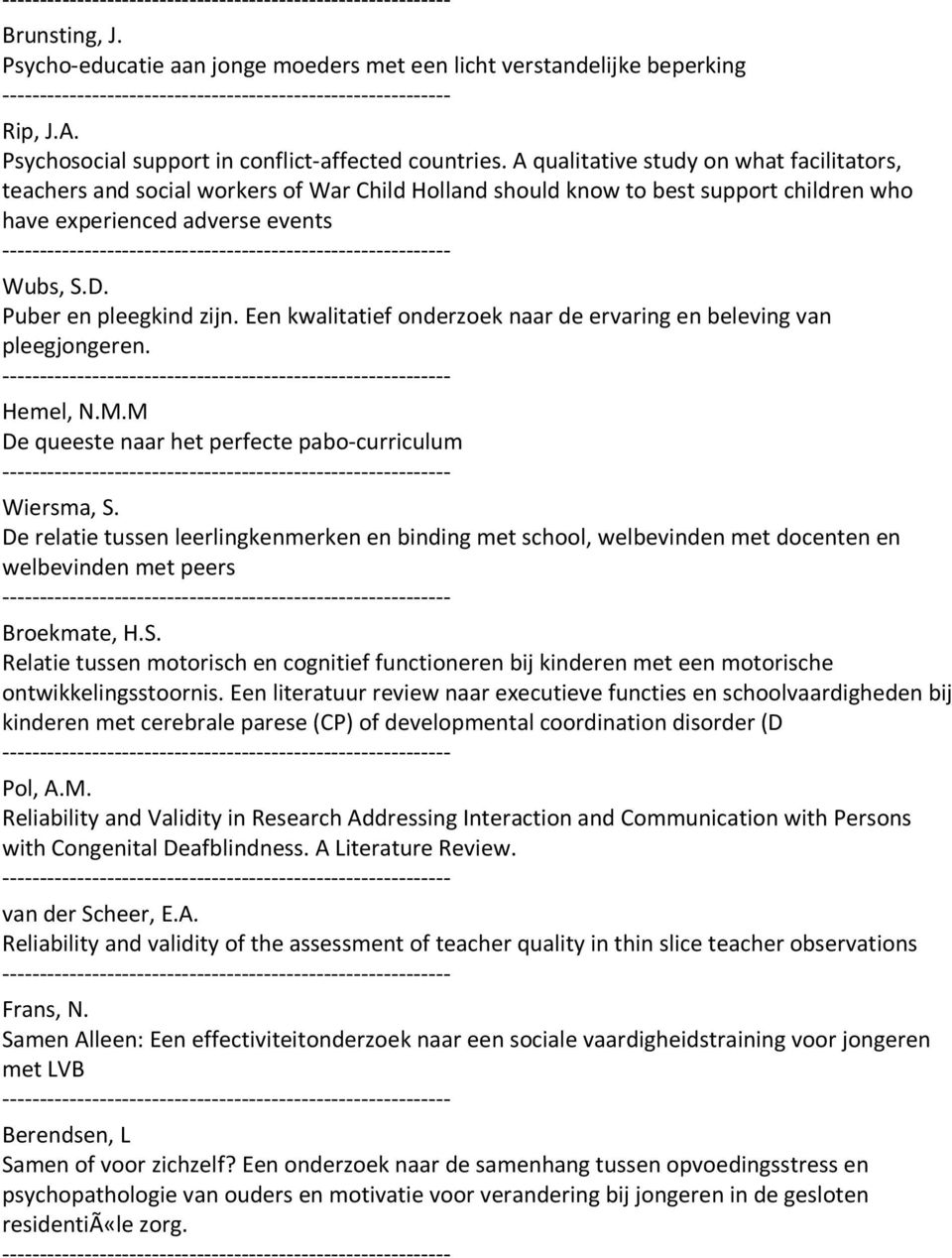 Een kwalitatief onderzoek naar de ervaring en beleving van pleegjongeren. Hemel, N.M.M De queeste naar het perfecte pabo-curriculum Wiersma, S.