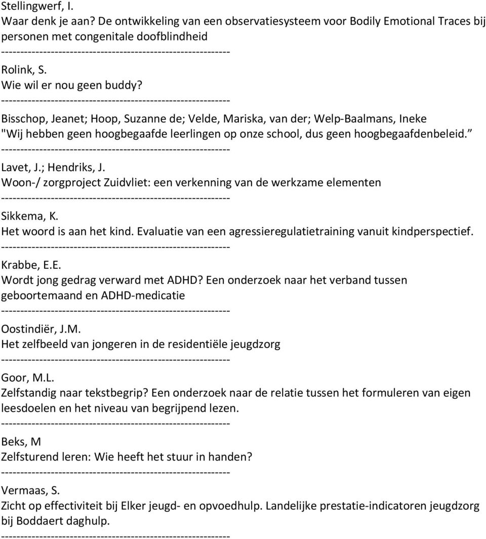 Woon-/ zorgproject Zuidvliet: een verkenning van de werkzame elementen Sikkema, K. Het woord is aan het kind. Evaluatie van een agressieregulatietraining vanuit kindperspectief. Krabbe, E.E. Wordt jong gedrag verward met ADHD?